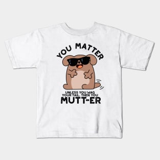 You Mutter Funny Positive Dog Pun Kids T-Shirt